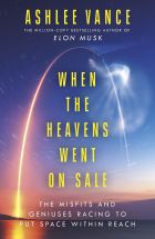  When The Heavens Went On Sale: The Misfits and Geniuses Racing to Put Space Within Reach 