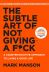 The Subtle Art of Not Giving A F*ck: A Counterintuitive Approach to Living a Good Life