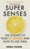Super Senses : The Science of Your 32 Senses and How to Use Them