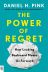 The Power of Regret: How Looking Backward Moves Us Forward 