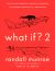 What If? 2: Additional Serious Scientific Answers to Absurd Hypothetical Questions 