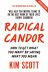 Radical Candor: How to Get What You Want by Saying What You Mean 