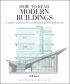 How to Read Modern Buildings: A Crash Course in the Architecture of the Modern Era 