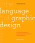 The Language of Graphic Design: An illustrated handbook for understanding fundamental design principles (2nd edition)