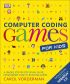 Computer Coding Games for Kids: A unique step-by-step visual guide, from binary code to building games