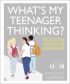 What's My Teenager Thinking? Practical child psychology for modern parents 