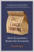 Free Lunch Thinking: How Economics Ruins the Economy 