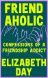 Friendaholic. Confessions of a Friendship Addict