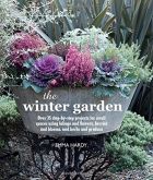 The Winter Garden: Over 35 step-by-step projects for small spaces using foliage and flowers, berries and blooms