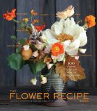 Flower Recipe Book, The: 125 Step-by-Step Arrangements for Everyday Occasions