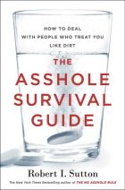 The Asshole Survival Guide: How to Deal with People Who Treat You Like Dirt