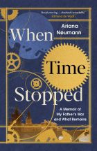 When Time Stopped: A Memoir of My Father's War and What Remains