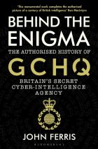 Behind the Enigma: The Authorised History of GCHQ, Britain’s Secret Cyber-Intelligence Agency 