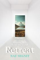Retreat: The Risks and Rewards of Stepping Back from the World 