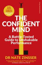 The Confident Mind: A Battle-Tested Guide to Unshakable Performance 