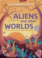Aliens and Other Worlds: True Tales from Our Solar System and Beyond 