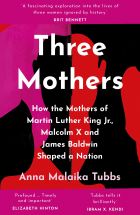 Three Mothers: How the Mothers of Martin Luther King Jr., Malcolm X and James Baldwin Shaped a Nation 