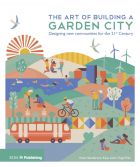 The Art of Building a Garden City: Designing New Communities for the 21st Century 
