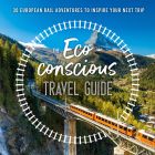 The Eco-Conscious Travel Guide: 30 European Rail Adventures to Inspire Your Next Trip 