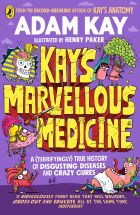 Kay's Marvellous Medicine: A Gross and Gruesome History of the Human Body 