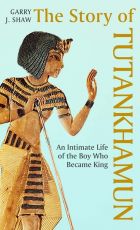 The Story of Tutankhamun: An Intimate Life of the Boy who Became King 