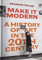 Make It Modern: A History of Art in the 20th Century 