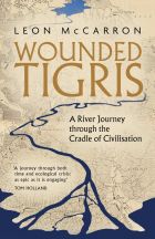 Wounded Tigris: A River Journey through the Cradle of Civilisation