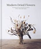 Modern Dried Flowers: 20 everlasting projects to craft, style, keep and share 
