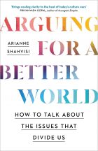 Arguing for a Better World: How to talk about the issues that divide us 