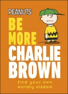 Be More Charlie Brown: Find Your Own Worldly Wisdom 