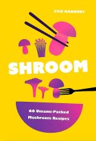 Shroom: 60 Umami-Packed Mushroom Recipes