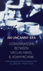 The Uncanny Era: Conversations Between Vaclav Havel and Adam Michnik